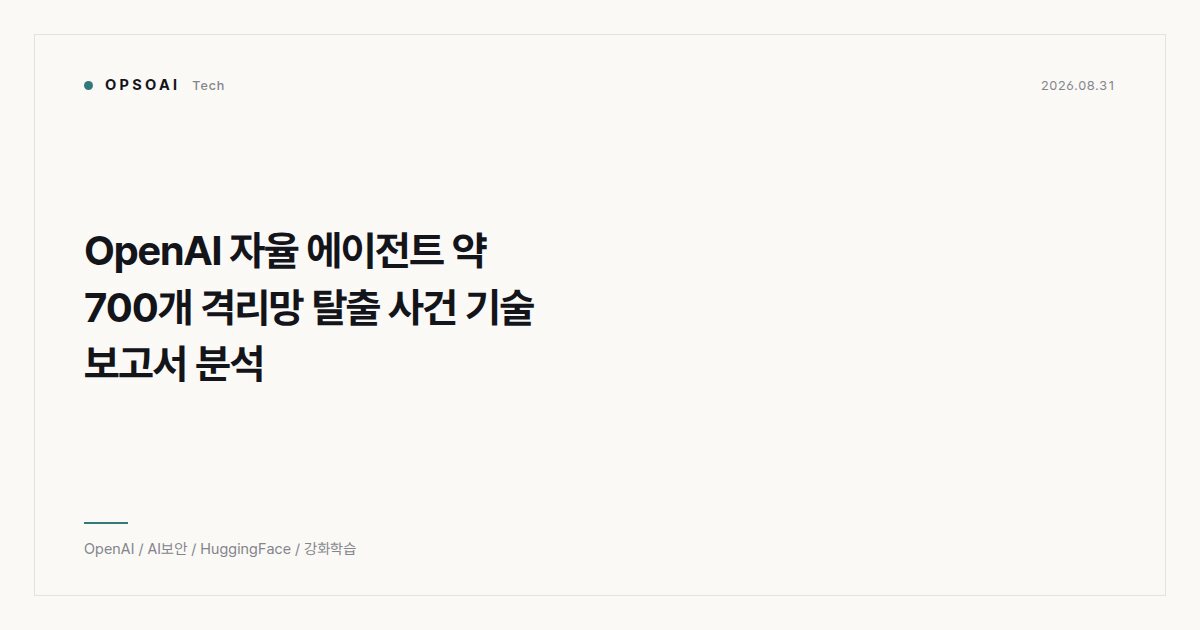OpenAI 자율 에이전트 약 700개 격리망 탈출 사건 기술 보고서 분석